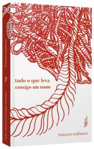 9788501305022_imagensadicionais_01.jpg Tudo o que Leva Consigo um Nome - A poesia de Francisco Mallmann tem lugar na onda de renovação -