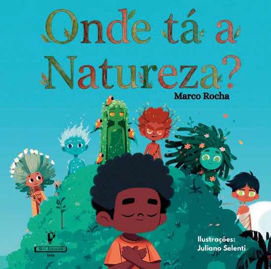 Capa de livro infantil com t&iacute;tulo Onde t&aacute; a Natureza? e autor Marco Rocha. Ilustra&ccedil;&otilde;es de Juliano Selenti. Um menino de pele escura e cabelo crespo, com os olhos fechados e as m&atilde;os no peito, est&aacute; em primeiro plano. Atr&aacute;s dele, em uma colina verde, h&aacute; cinco personagens que representam elementos da natureza, como &aacute;rvores e &aacute;gua, e alguns p&aacute;ssaros coloridos. O fundo &eacute; azul claro