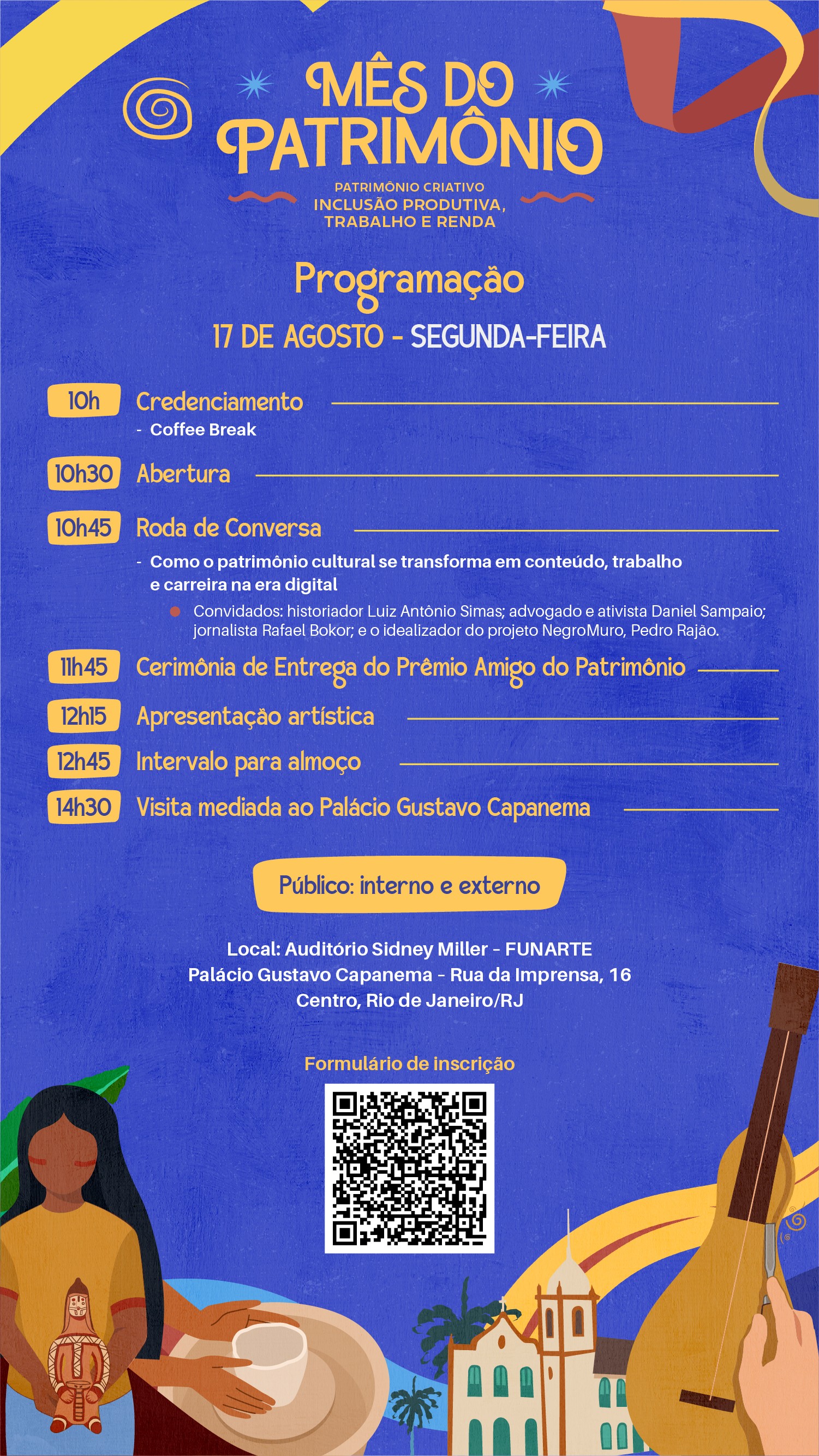Programa&ccedil;&atilde;o do M&ecirc;s do Patrim&ocirc;nio em 17 de agosto, com credenciamento, abertura, roda de conversa, cerim&ocirc;nia de entrega de pr&ecirc;mio, apresenta&ccedil;&atilde;o art&iacute;stica, almo&ccedil;o e visita ao Pal&aacute;cio Gustavo Capanema. Inclui QR code para inscri&ccedil;&atilde;o e ilustra&ccedil;&otilde;es de uma mulher com arte ind&iacute;gena, m&atilde;os moldando cer&acirc;mica, um pr&eacute;dio colonial e um cavaquinho