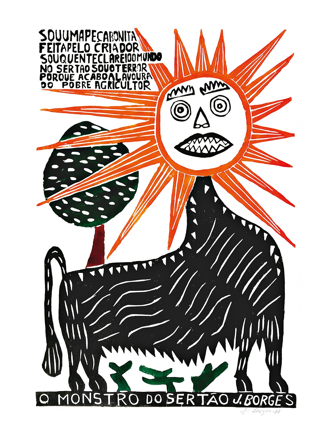 Xilogravura colorida com um sol de rosto assustador e raios laranja, sobre um boi preto com chifres e cauda, ao lado de uma &aacute;rvore verde. O texto superior diz SOU UMA PE&Ccedil;A BONITA FEITA PELO CRIADOR SOU QUENTE E CLAREIO O MUNDO NO SERT&Atilde;O SOU O TERROR PORQUE ACABO A LAVOURA DO POBRE AGRICULTOR. Na parte inferior, O MONSTRO DO SERT&Atilde;O J. BORGES