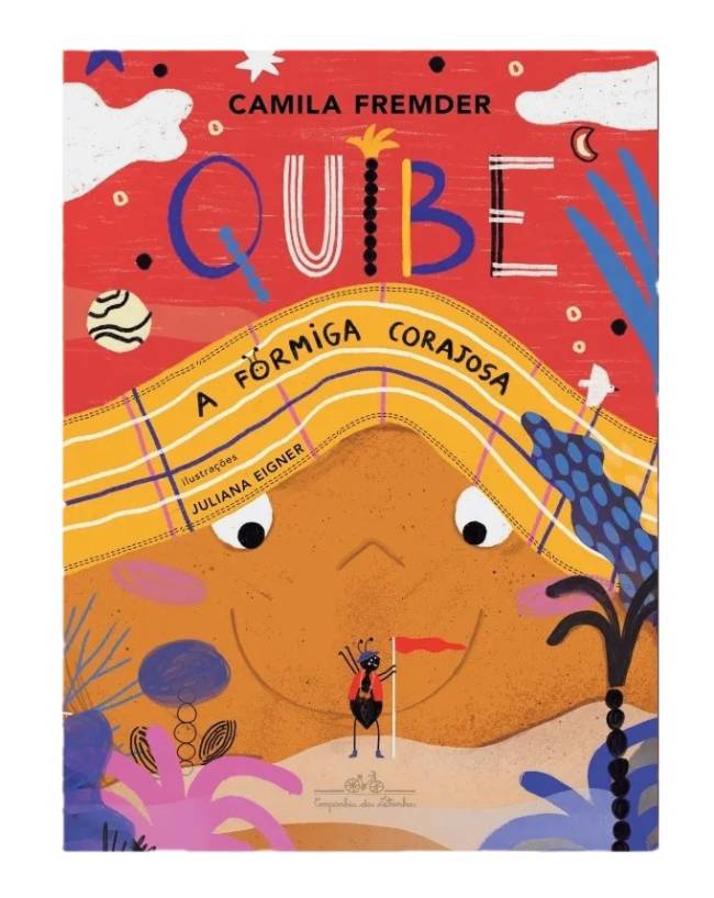 R$ 62,90 Quibe A Formiga Corajosa, de Camila Fremder. Cia. das Letras, companhiadasletras.com.br.